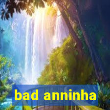 bad anninha